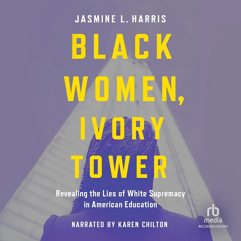 Black Women, Ivory Tower: Revealing the Lies of White Supremacy American Education