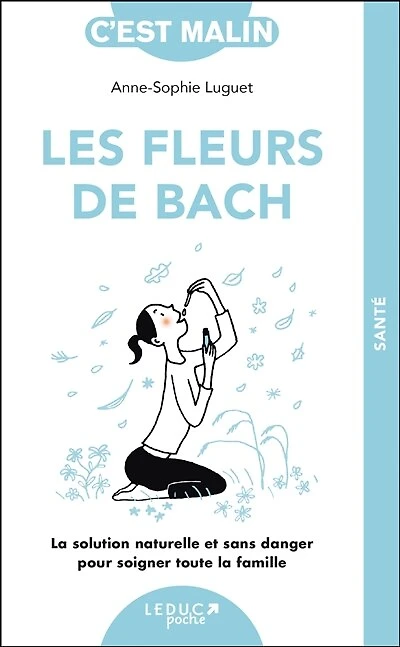 Les fleurs de Bach: la solution naturelle et sans danger pour soigner toute famille