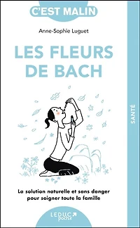Les fleurs de Bach: la solution naturelle et sans danger pour soigner toute famille