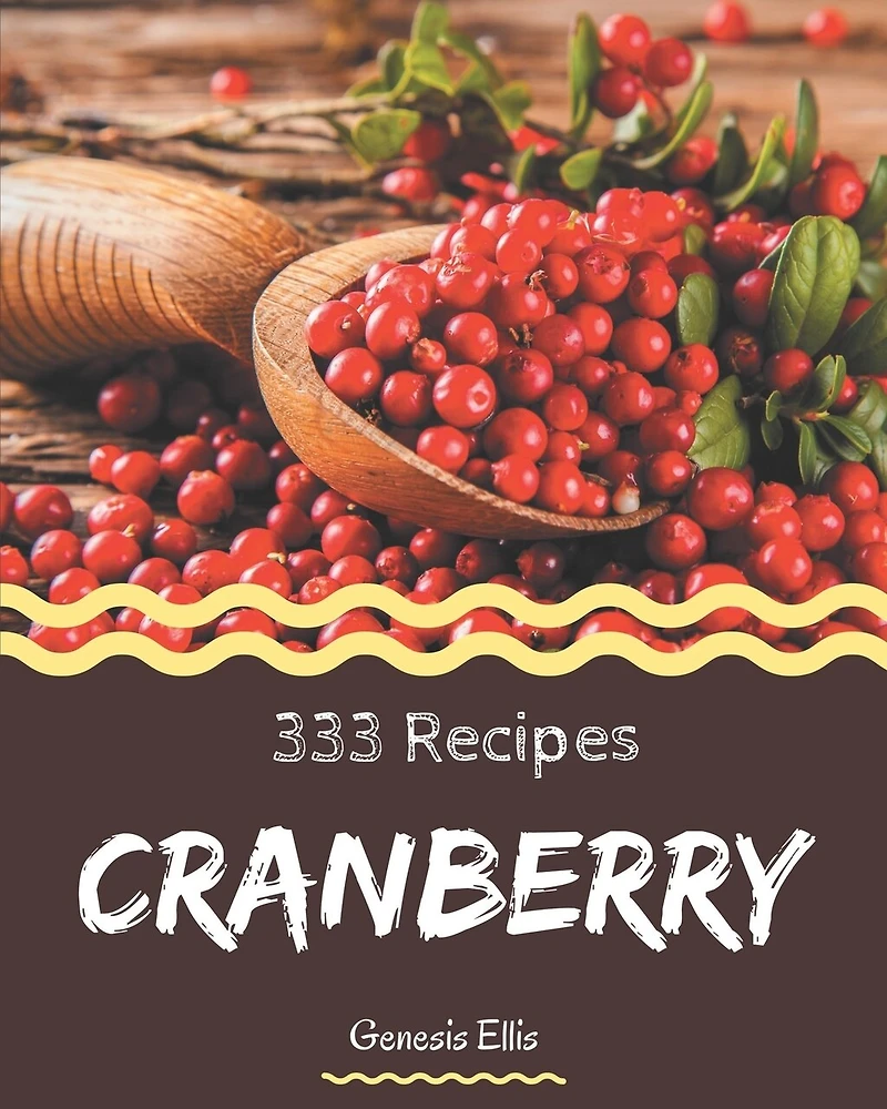 333 Cranberry Recipes: Cranberry Cookbook - Your Best Friend Forever