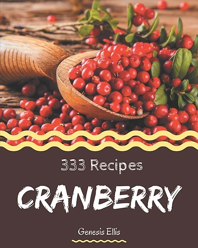 333 Cranberry Recipes: Cranberry Cookbook - Your Best Friend Forever