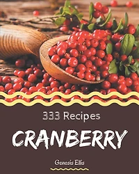 333 Cranberry Recipes: Cranberry Cookbook - Your Best Friend Forever