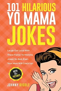 101 Hilarious Yo Mama Jokes: Laugh Out Loud With These Funny Yo Momma Jokes: So Bad