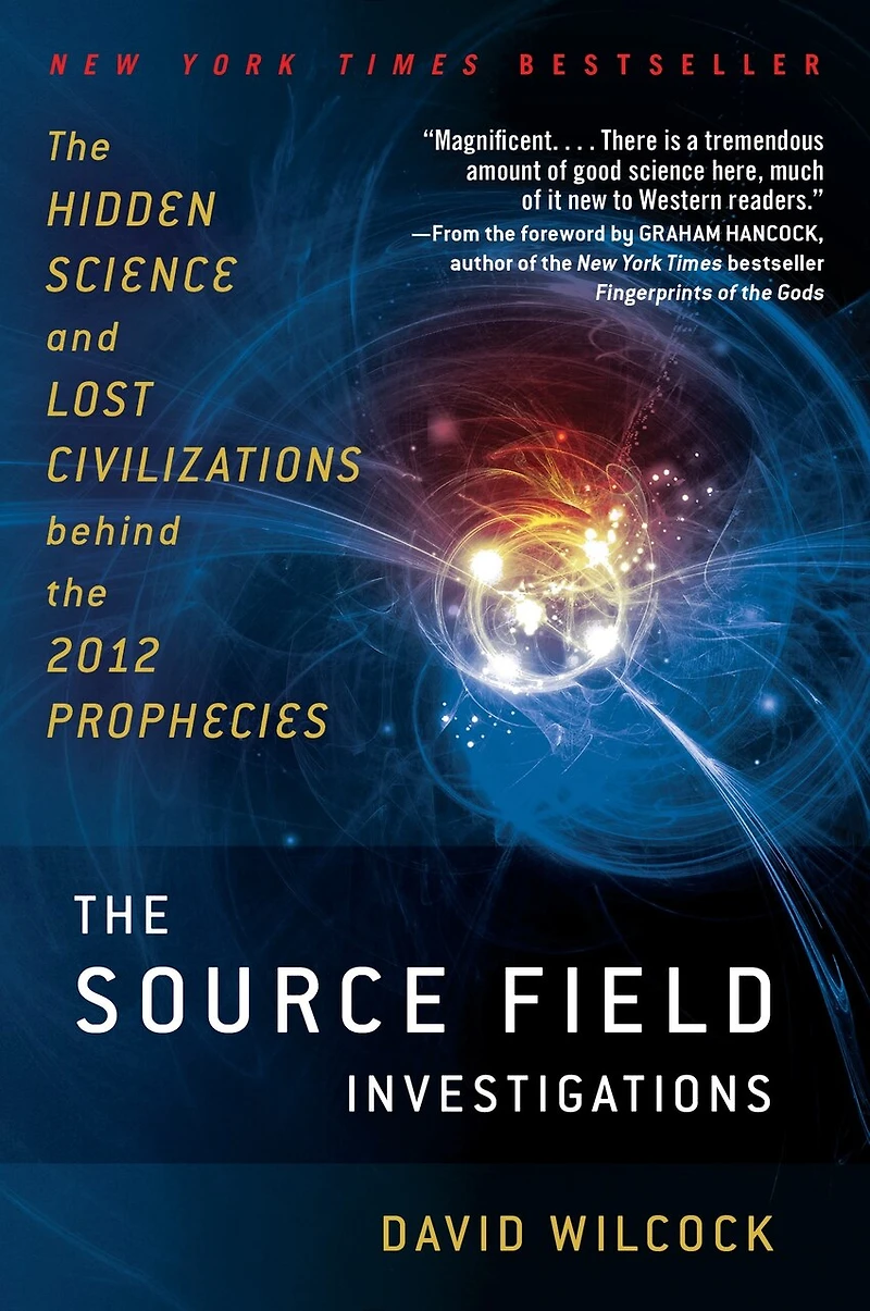 the Source Field Investigations: Hidden Science and Lost Civilizations Behind 2012 Prophecies