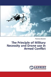 The Principle of Military Necessity and Drone use in Armed Conflict