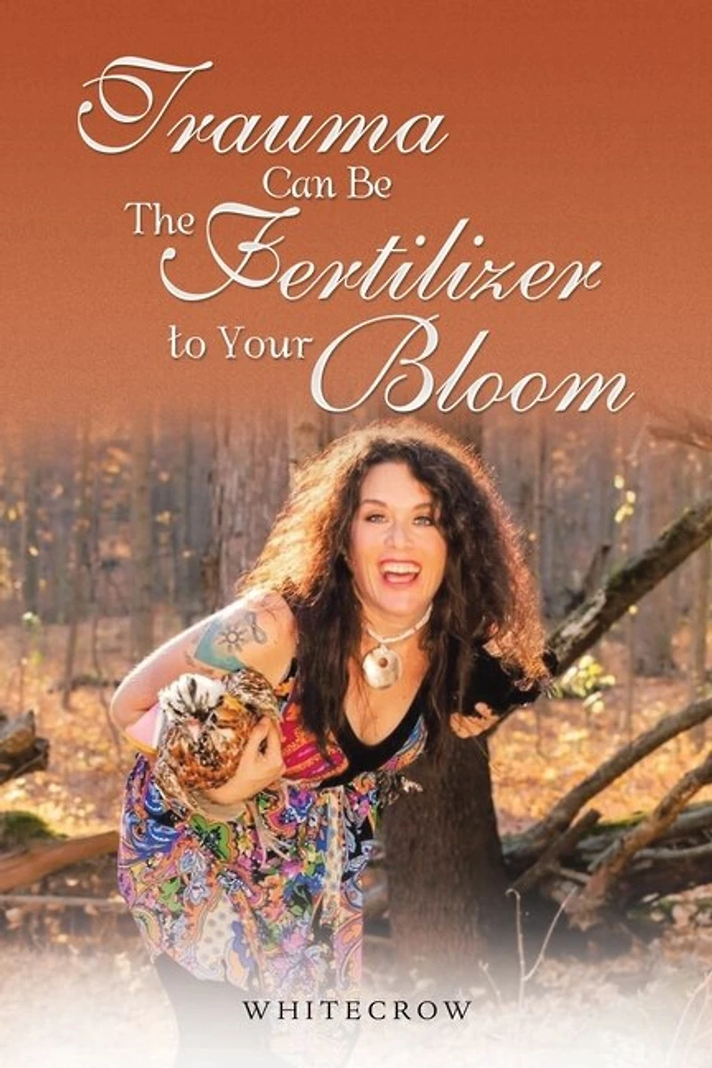 Healing Trauma with Nature: Coming Home to Yourself and Learning Use for Your Bloom-Instead of Using You