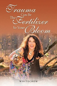 Healing Trauma with Nature: Coming Home to Yourself and Learning Use for Your Bloom-Instead of Using You
