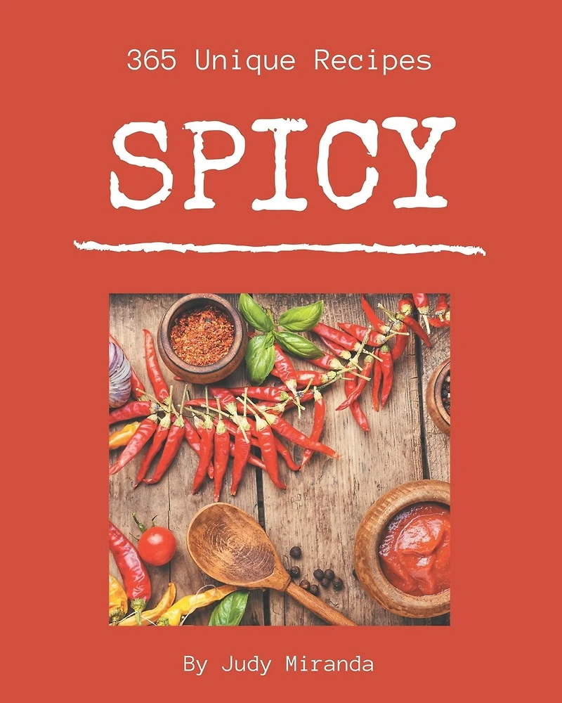 365 Unique Spicy Recipes: Spicy Cookbook - Where Passion for Cooking Begins