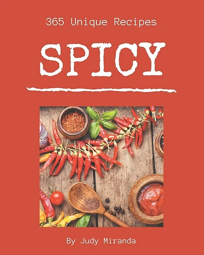 365 Unique Spicy Recipes: Spicy Cookbook - Where Passion for Cooking Begins