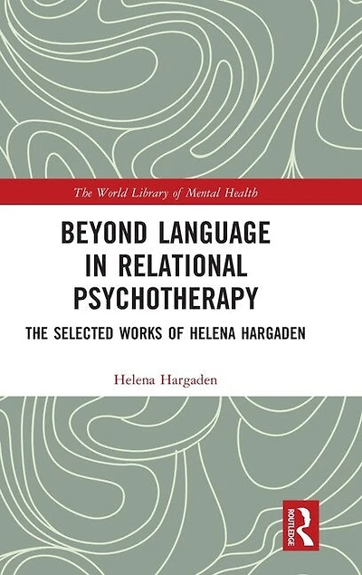 Beyond Language Relational Psychotherapy: The Selected Works of Helena Hargaden