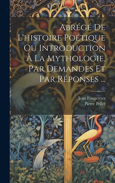 Abrégé De L'histoire Poétique Ou Introduction À La Mythologie, Par Demandes Et Par Réponses ...