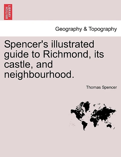 Spencer's Illustrated Guide To Richmond, Its Castle, And Neighbourhood.