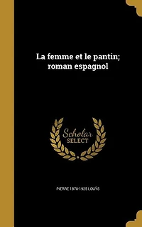 La Femme Et le Pantin: Roman Espagnol (Classic Reprint)