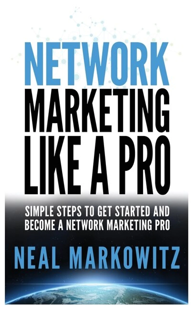 Network Marketing Like A Pro: Simple Steps To Get Started And Become A Network Marketing Pro