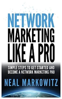 Network Marketing Like A Pro: Simple Steps To Get Started And Become A Network Marketing Pro
