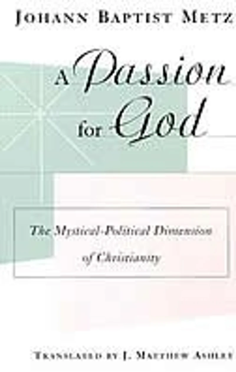 A Passion for God: The Mystical-Political Dimension of Christianity