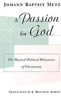 A Passion for God: The Mystical-Political Dimension of Christianity