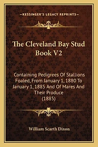 The Cleveland Bay Stud Book V2: Containing Pedigrees Of Stallions Foaled, From January 1, 1880 To January 1, 1885 And Of Mares And Their Produce (1885)