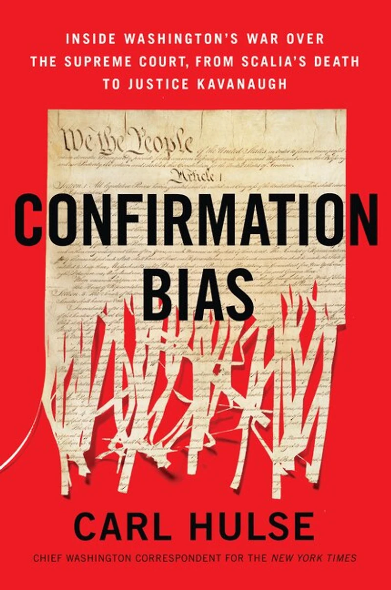 Confirmation Bias: Inside Washington’s War Over the Supreme Court, from Scalia’s Death to Justice Kavanaugh
