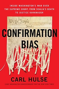 Confirmation Bias: Inside Washington’s War Over the Supreme Court, from Scalia’s Death to Justice Kavanaugh