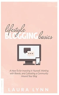Lifestyle Blogging Basics: A How-To for Investing in Yourself, Working With Brands, and Cultivating a Community Around Your Blog