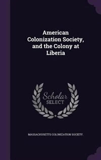 American Colonization Society, and the Colony at Liberia