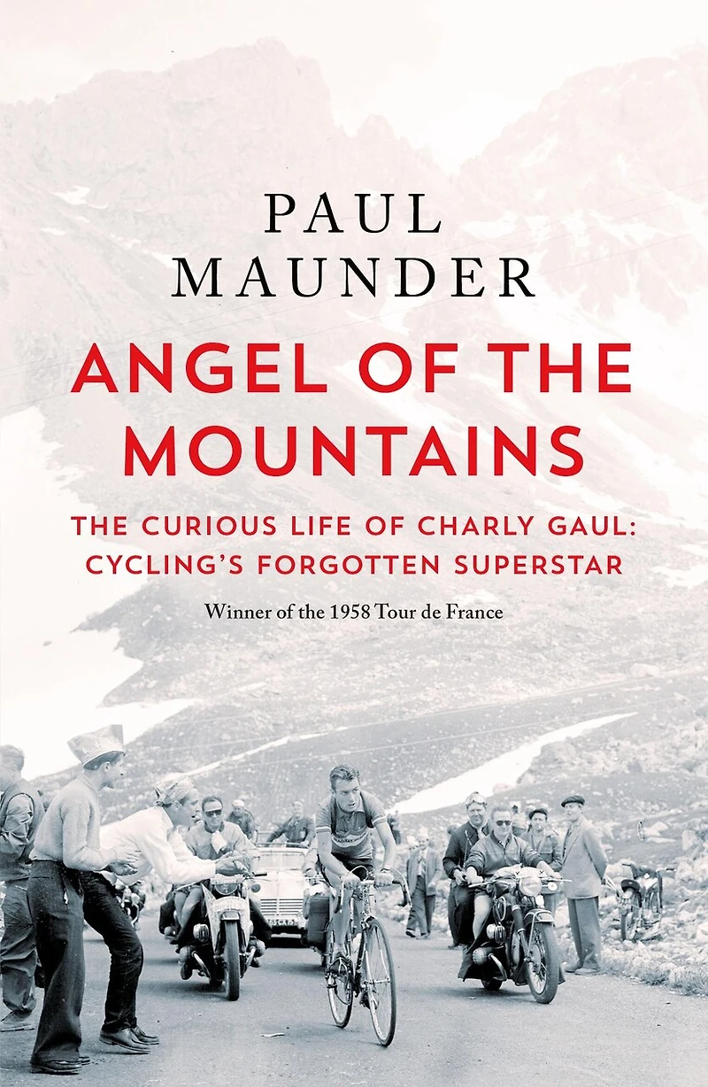 Angel of The Mountains: Curious Life Charly Gaul, Cycling's Forgotten Superstar