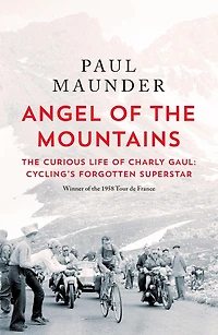 Angel of The Mountains: Curious Life Charly Gaul, Cycling's Forgotten Superstar