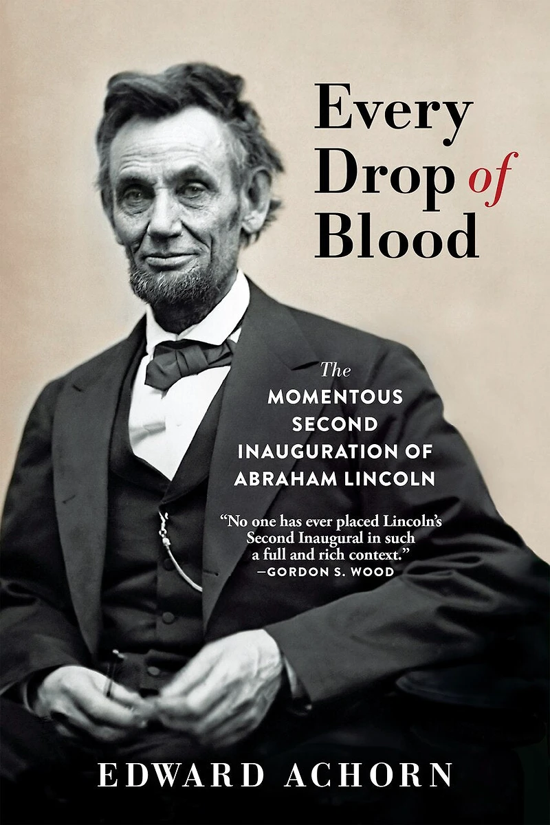 Every Drop of Blood: The Momentous Second Inauguration Abraham Lincoln
