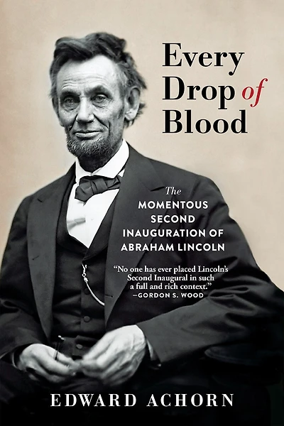 Every Drop of Blood: The Momentous Second Inauguration Abraham Lincoln