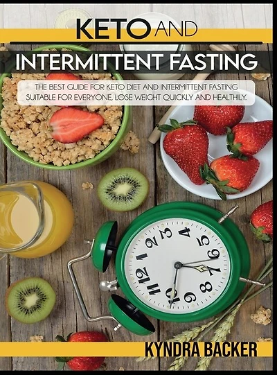 Keto And Intermittent Fasting: The Best Guide For Keto Diet And Intermittent Fasting Suitable For Everyone, Lose Weight Quickly An