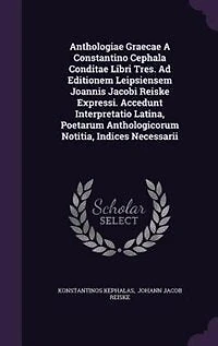 Anthologiae Graecae A Constantino Cephala Conditae Libri Tres. Ad Editionem Leipsiensem Joannis Jacobi Reiske Expressi. Accedunt Interpretatio Latina, Poetarum Anthologicorum Notitia, Indices Necessarii