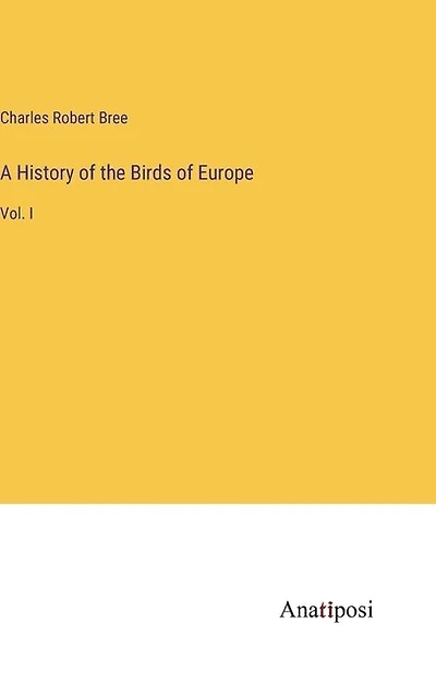 A History of the Birds of Europe: Vol. I