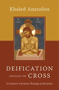 Deification Through The Cross: An Eastern Christian Theology Of Salvation
