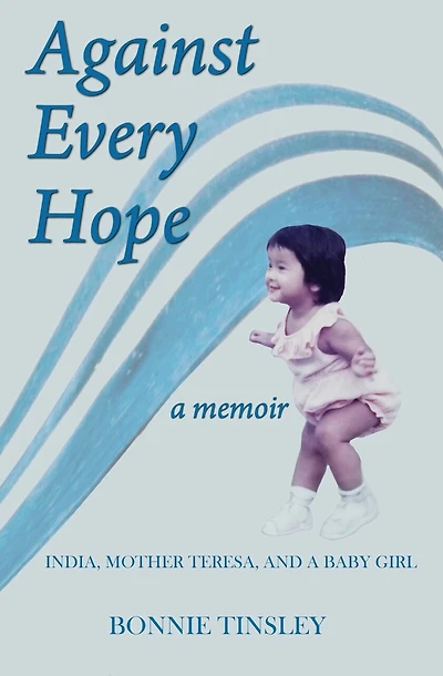 Against Every Hope: India, Mother Teresa, and a Baby Girl