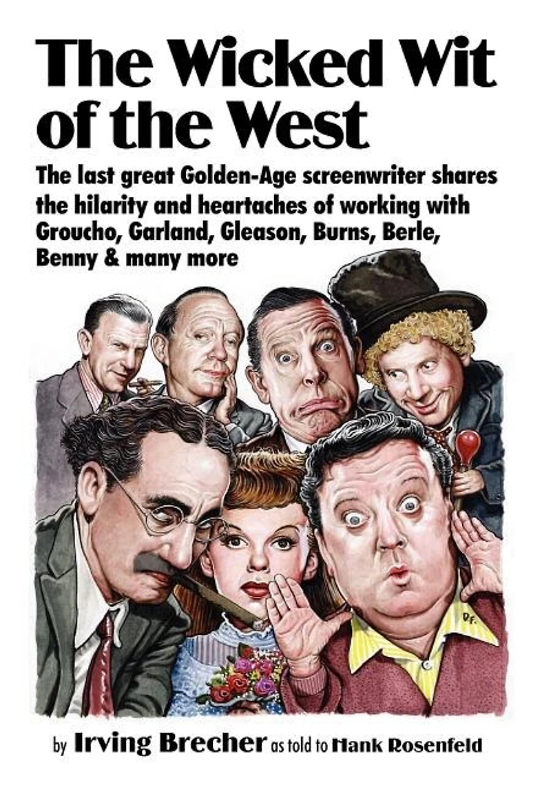 The Wicked Wit of the West: The Last Great Golden-Age Screenwriter Shares the Hilarity and Heartaches of Working with Groucho, Garland, Gleason, B