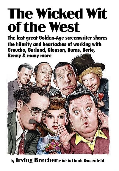 The Wicked Wit of the West: The Last Great Golden-Age Screenwriter Shares the Hilarity and Heartaches of Working with Groucho, Garland, Gleason, B