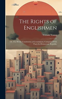 The Rights of Englishmen; or, The British Constitution of Government