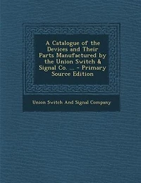 A Catalogue of the Devices and Their Parts Manufactured by Union Switch & Signal Co.