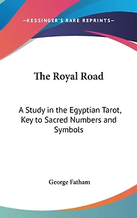 The Royal Road: A Study in the Egyptian Tarot, Key to Sacred Numbers and Symbols