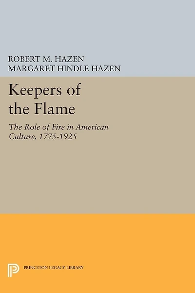 Keepers of The Flame: Role Fire American Culture, 1775-1925