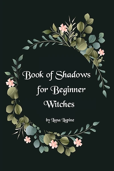Book of Shadows for Beginner Witches: A Practical Guide for Witches