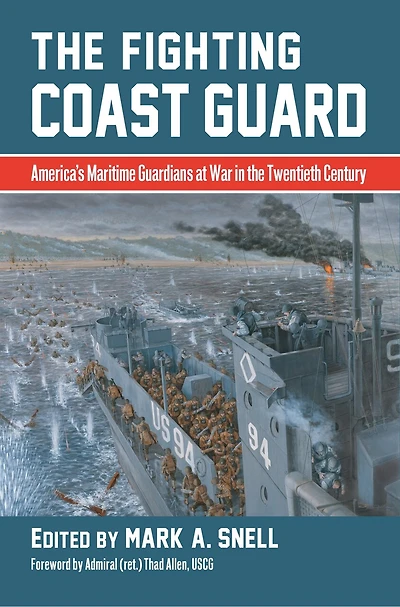 the Fighting Coast Guard: America's Maritime Guardians at War Twentieth Century, with foreword by Admiral Thad Allen, USCG (ret.)