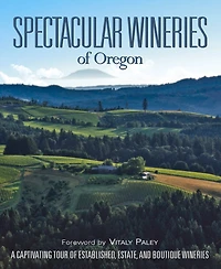 Spectacular Wineries of Oregon: A Captivating Tour of Established, Estate, and Boutique Wineries