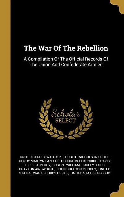 The War Of The Rebellion: A Compilation Of The Official Records Of The Union And Confederate Armies