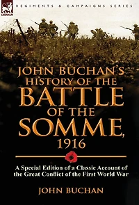 John Buchan's History of the Battle Somme, 1916: a Special Edition Classic Account Great Conflict First World War