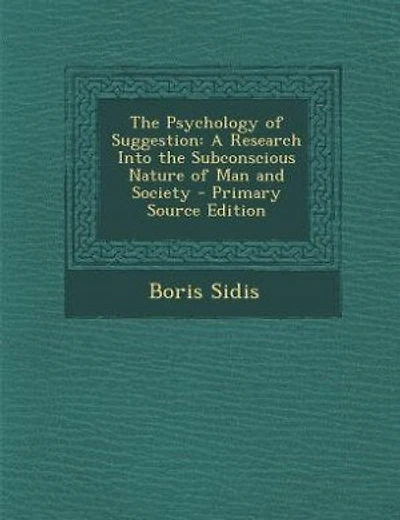 The Psychology of Suggestion: A Research Into the Subconscious Nature of Man and Society