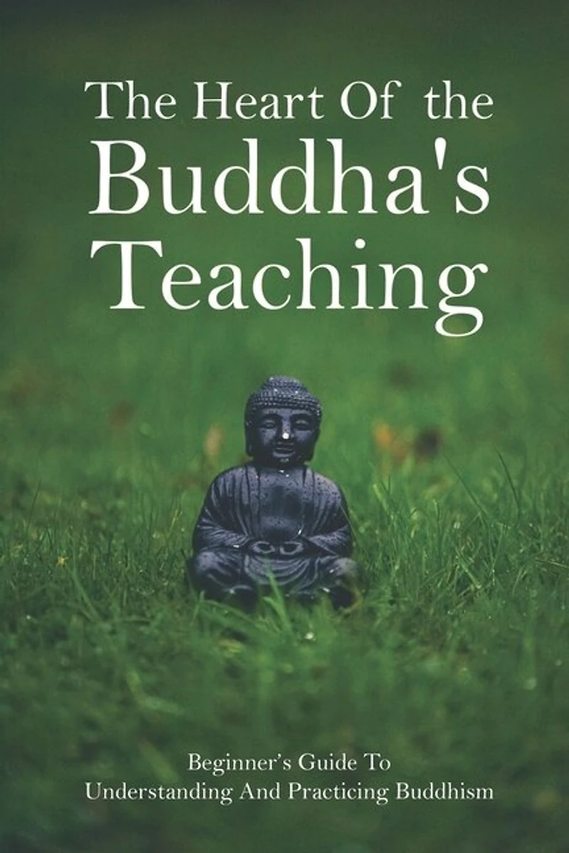 The Heart Of The Buddha's Teaching: Beginner's Guide To Understanding And Practicing Buddhism: Which Book Contains The Teaching Of Budd
