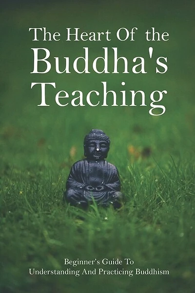 The Heart Of The Buddha's Teaching: Beginner's Guide To Understanding And Practicing Buddhism: Which Book Contains The Teaching Of Budd