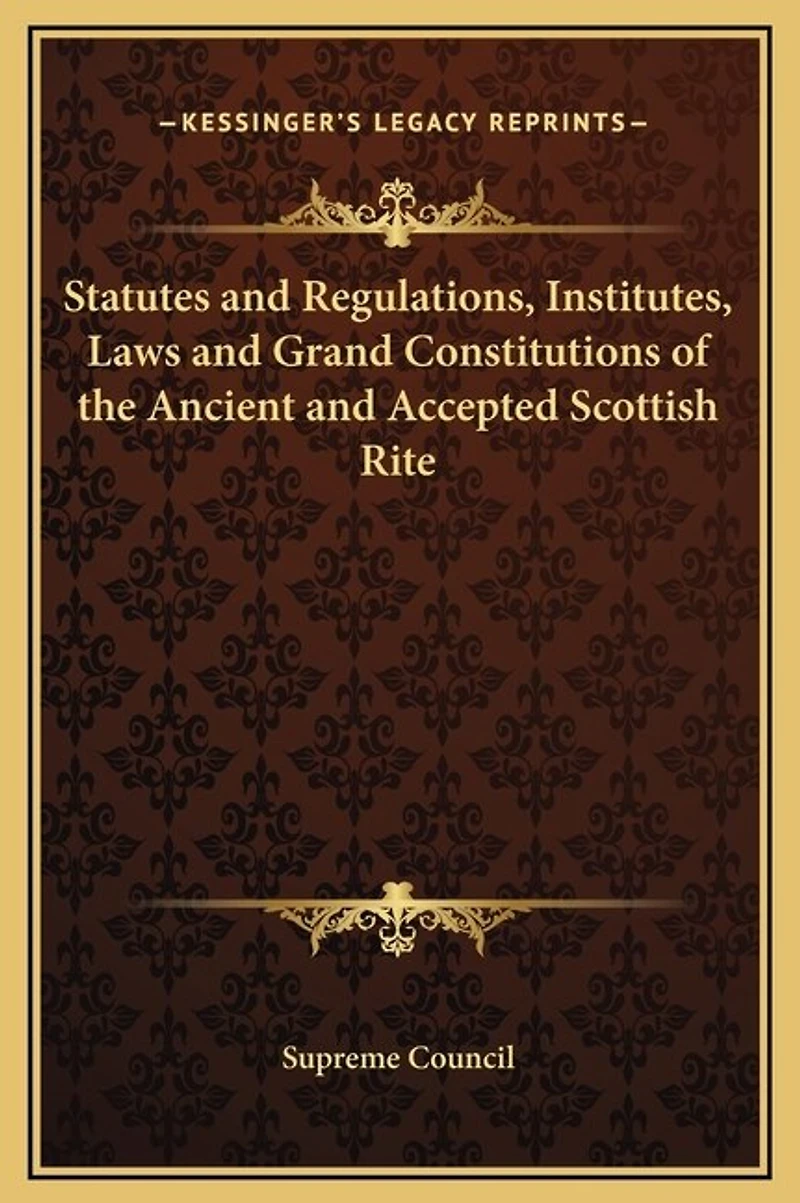 Statutes and Regulations, Institutes, Laws and Grand Constitutions of the Ancient and Accepted Scottish Rite